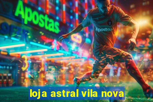 loja astral vila nova